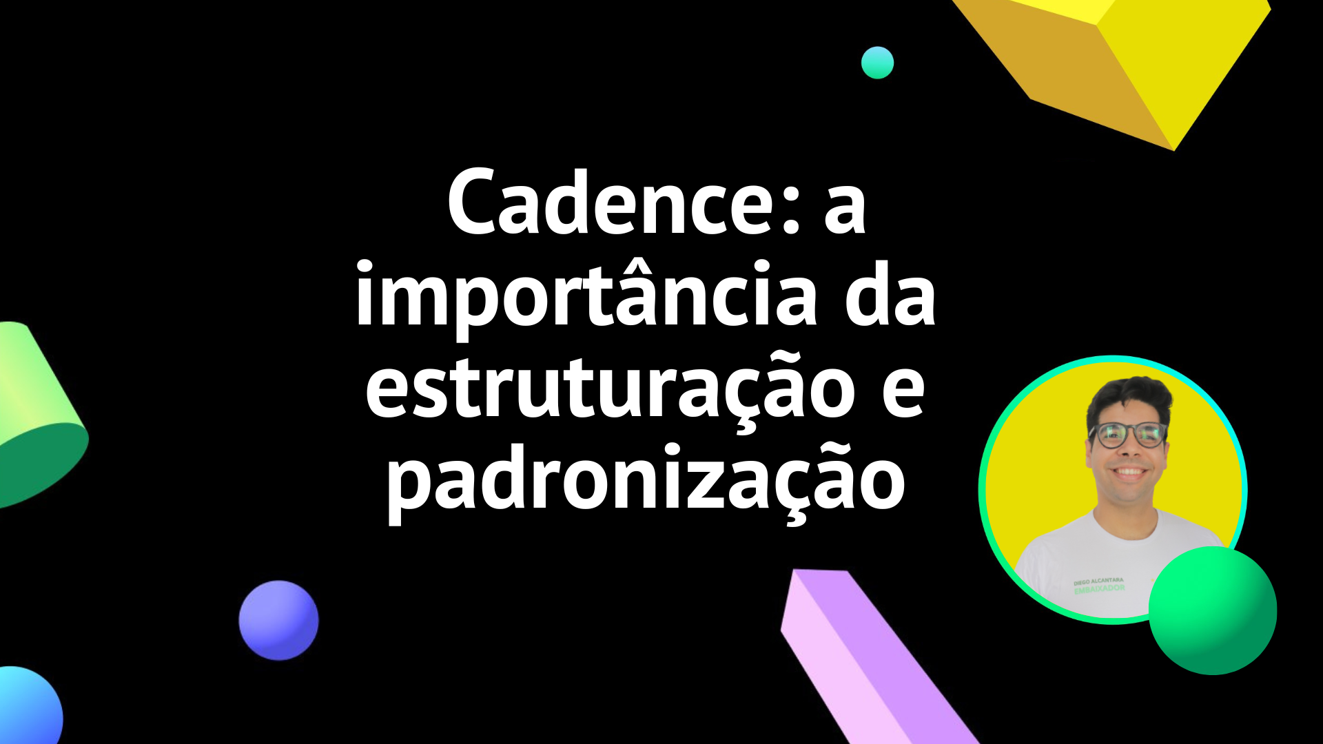  Cadence: a importância da estruturação e padronização